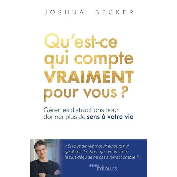 Qu'est-ce qui compte vraiment pour vous ? : gérer les distractions pour donner plus de sens à votre vie