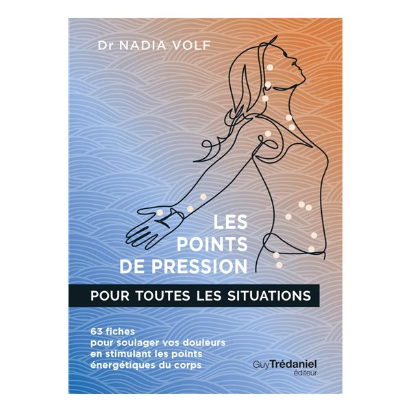 Les points de pression pour toutes les situations : 63 fiches pour soulager vos douleurs en stimulant les points énergétiques du corps