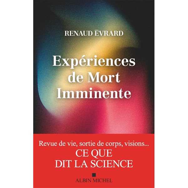 Expériences de mort imminente : revue de vie, sortie de corps, visions... : ce que dit la science