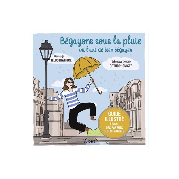 Bégayons sous la pluie ou L'art de bien bégayer : guide illustré à l'usage des parents et des patients