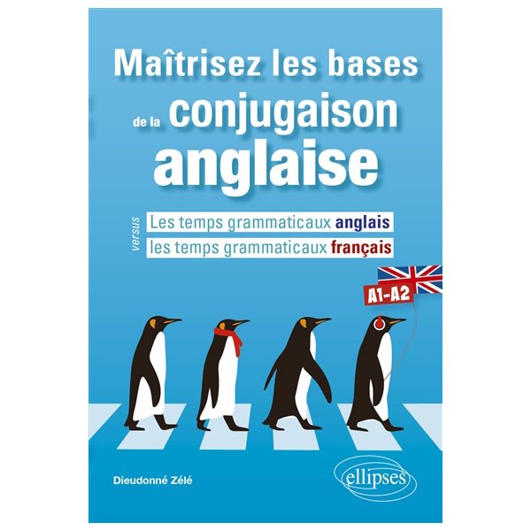 Maîtrisez les bases de la conjugaison anglaise : les temps grammaticaux anglais versus les temps grammaticaux français : A1-A2