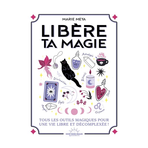 Libère ta magie : tous les outils magiques pour une vie libre et décomplexée !