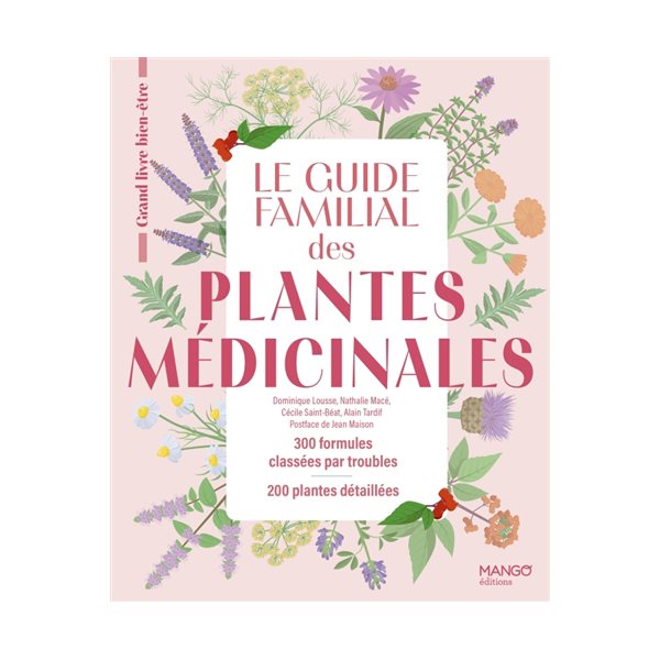 Le guide familial des plantes médicinales : 300 formules classées par troubles, 200 plantes détaillées