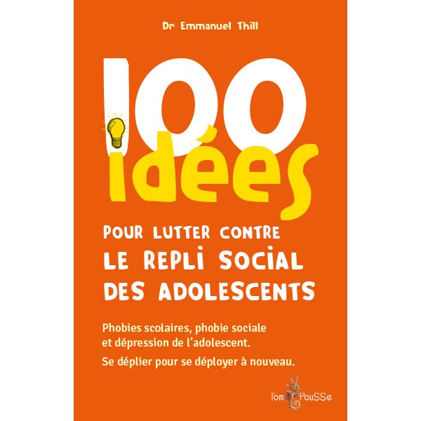 100 idées pour lutter contre le repli social des adolescents : phobies scolaires, phobie sociale et dépression de l'adolescent : se déplier pour se déployer à nouveau