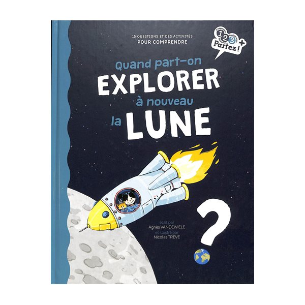 Quand part-on explorer à nouveau la Lune ? : 15 questions et des activités pour comprendre