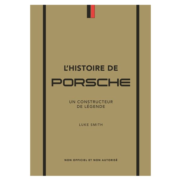 L'histoire de Porsche : un constructeur de légende : non officiel et non autorisé