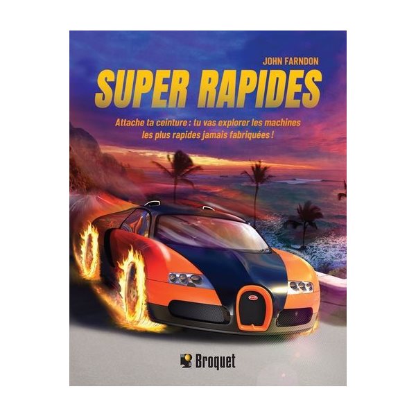 Super rapides : Attache ta ceinture: tu vas explorer les machines les plus rapides jamais fabriquées!