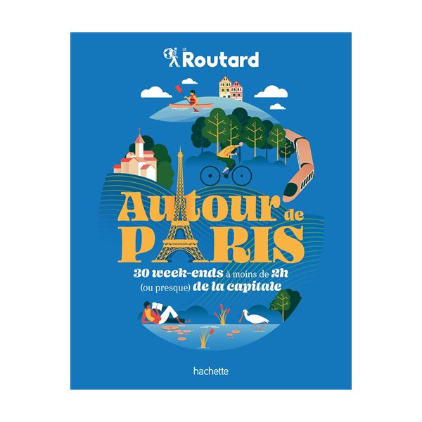 Autour de Paris : 30 week-ends à moins de 2 h (ou presque) de la capitale