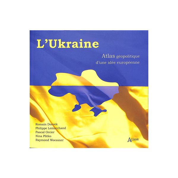 L'Ukraine : atlas géopolitique d'une idée européenne