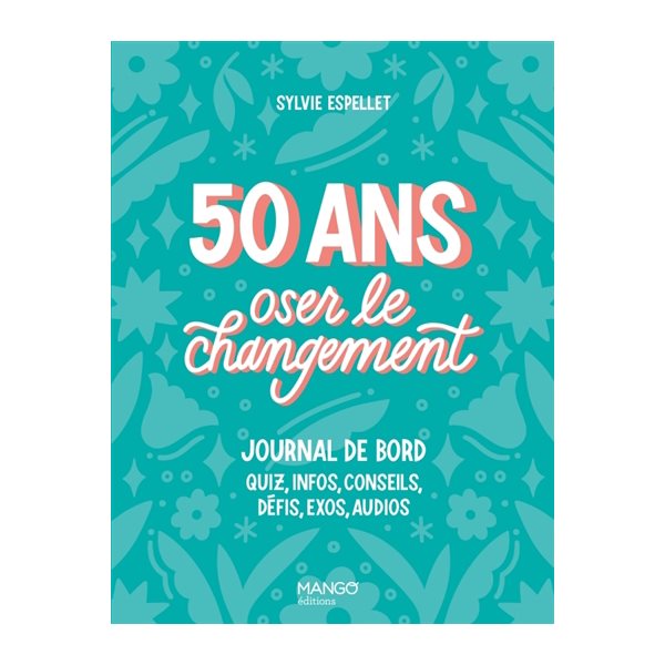 50 ans, oser le changement : journal de bord : quiz, infos, conseils, défis, exos, audios