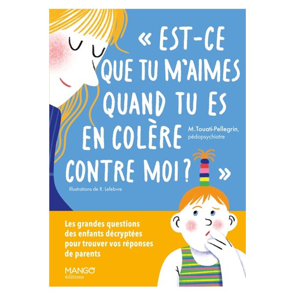 Est-ce que tu m'aimes quand tu es en colère contre moi ? : les grandes questions des enfants décryptées pour trouver vos réponses de parents, Aider à grandir