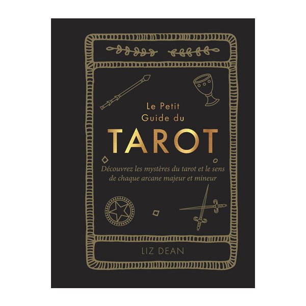 Le petit guide du tarot : découvrez les mystères du tarot et le sens de chaque arcane majeur et mineur