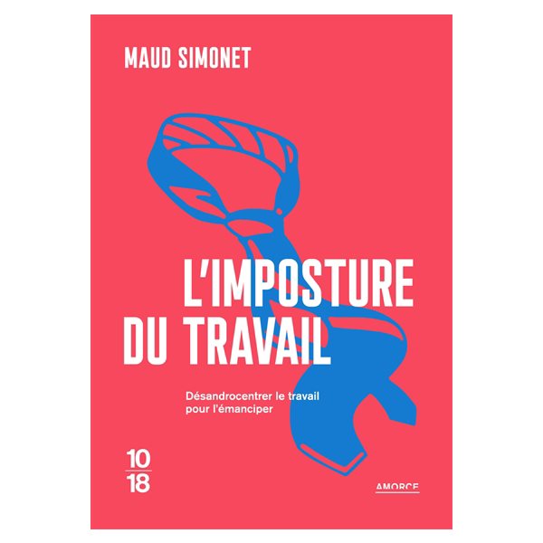 L'imposture du travail : désandrocentrer le travail pour l'émanciper, Amorce