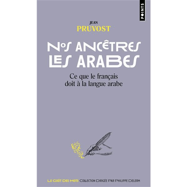 Nos ancêtres les Arabes : ce que le français doit à la langue arabe, Points. Le goût des mots