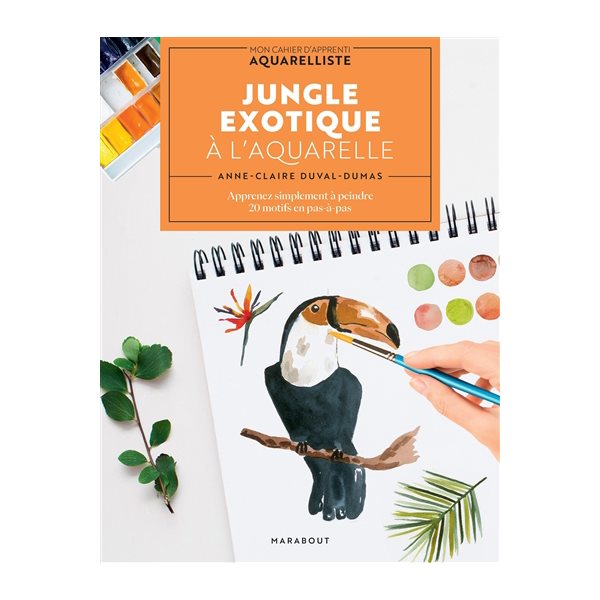 Jungle exotique à l'aquarelle : apprenez simplement à peindre 20 motifs en pas-à-pas, Mon cahier d'apprenti aquarelliste