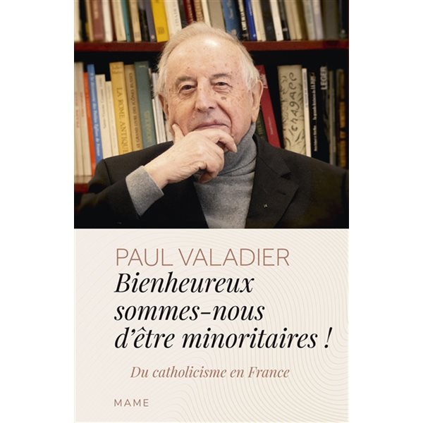 Bienheureux sommes-nous d'êtres minoritaires ! : du catholicisme en France