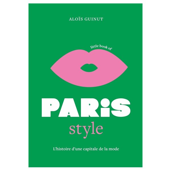 Little book of Paris style : l'histoire d'une capitale de la mode