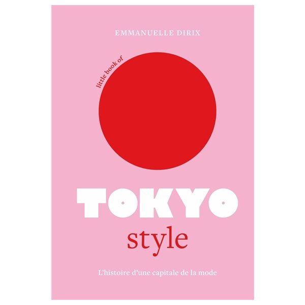 Little book of Tokyo style : l'histoire d'une capitale de la mode