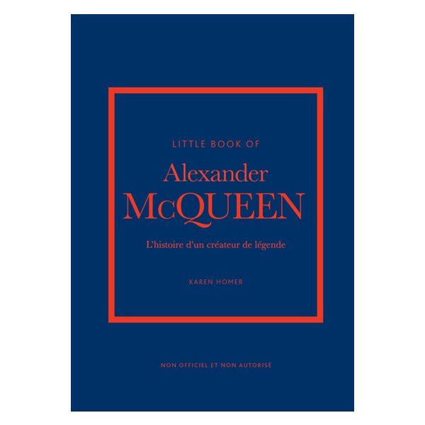 Little book of Alexander McQueen : l'histoire d'un créateur de légende : non officiel et non autorisé