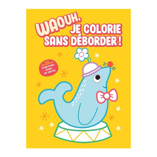 Waouh, je colorie sans déborder ! : l'otarie