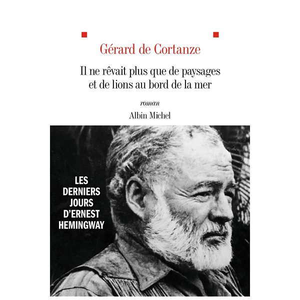 Il ne rêvait plus que de paysages et de lions au bord de la mer : les derniers jours d’Ernest Hemingway