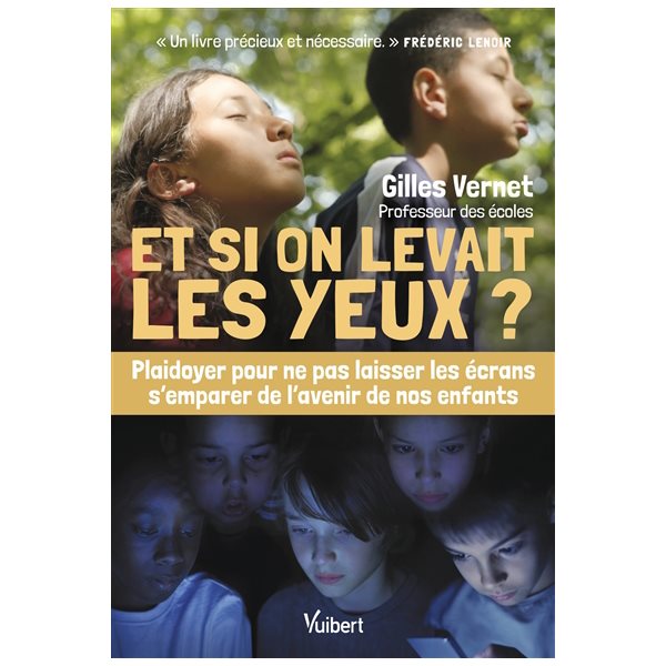 Et si on levait les yeux ? : plaidoyer pour ne pas laisser les écrans s'emparer de l'avenir de nos enfants