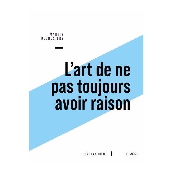 L'art de ne pas toujours avoir raison : ou Penser contre soi-même avec Montaigne