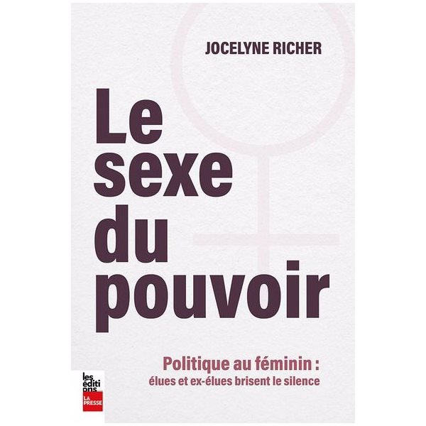 Le sexe du pouvoir : Politique au féminin : élues et ex-élues brisent le silence