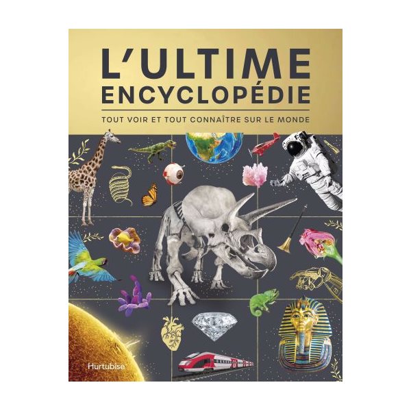 L'ultime encyclopédie : Tout voir et tout connaître sur le monde