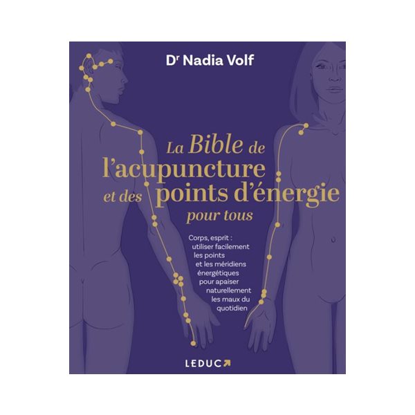 La bible de l'acupuncture et des points d'énergie pour tous : corps, esprit : utiliser facilement les points et les méridiens énergétiques pour apaiser naturellement les maux du quotidien