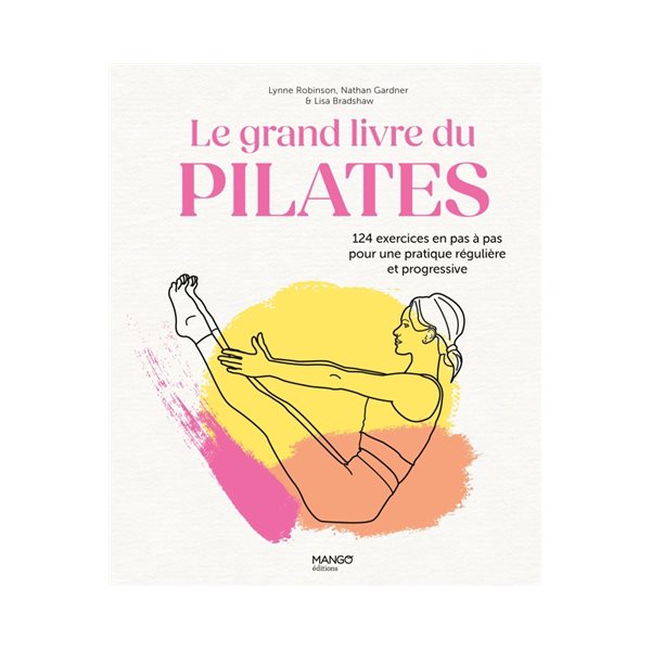 Le grand livre du Pilates : 124 exercices en pas à pas pour une pratique régulière et progressive