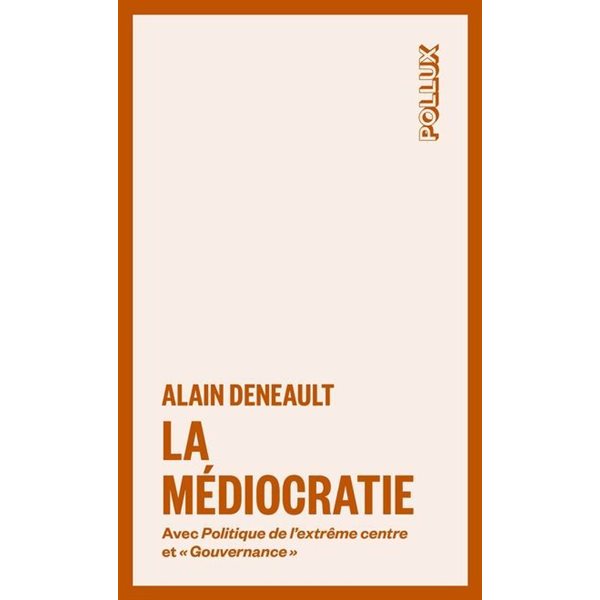 La médiocratie : Avec Politique de l'extrême centre et Gouvernance, Pollux