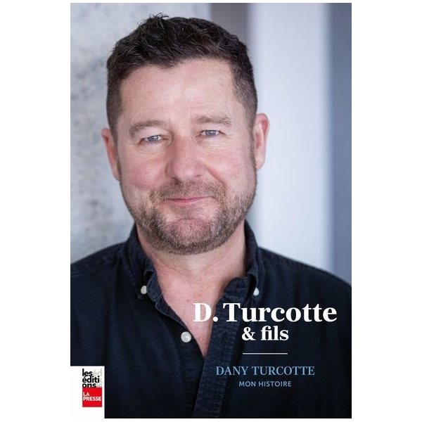 D. Turcotte et fils : Dany Turcotte, mon histoire