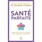 Santé parfaite : guérir, rajeunir et vivre heureux avec la médecine ayurvédique, J'ai lu. Bien-être. Santé, 8007