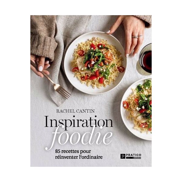 Inspiration foodie : 85 recettes pour réinventer l’ordinaire