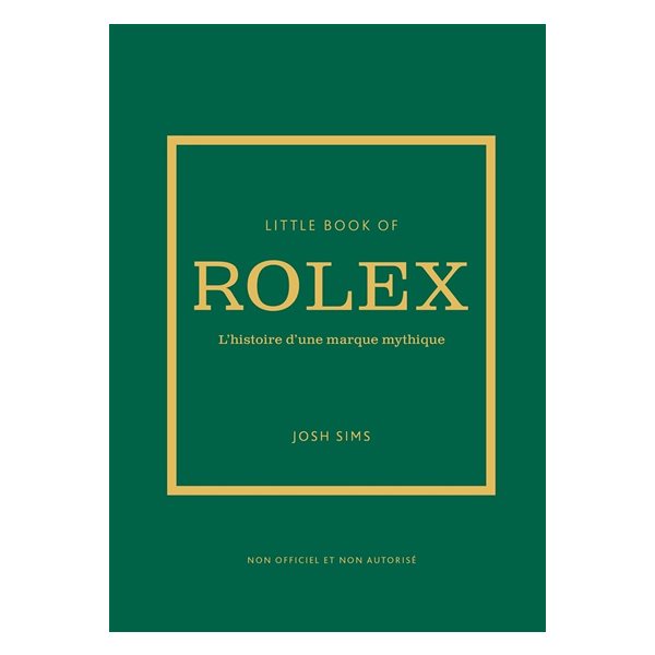 Little book of Rolex : l'histoire d'une marque mythique : non officiel et non autorisé