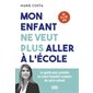 Mon enfant ne veut plus aller à l'école : le guide pour prendre en main l'anxiété scolaire de votre enfant : de 6 à 16 ans