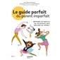 Le guide parfait du parent imparfait : répondre aux besoins de vos enfants sans négliger les vôtres !