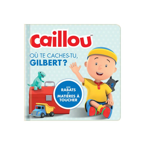 Caillou. Où te caches-tu, Gilbert ? : avec rabats et matières à toucher