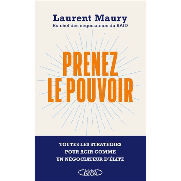 Prenez le pouvoir : toutes les stratégies pour agir comme un négociateur d'élite