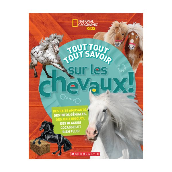 Tout tout tout savoir sur les chevaux!, National Geographic Kids