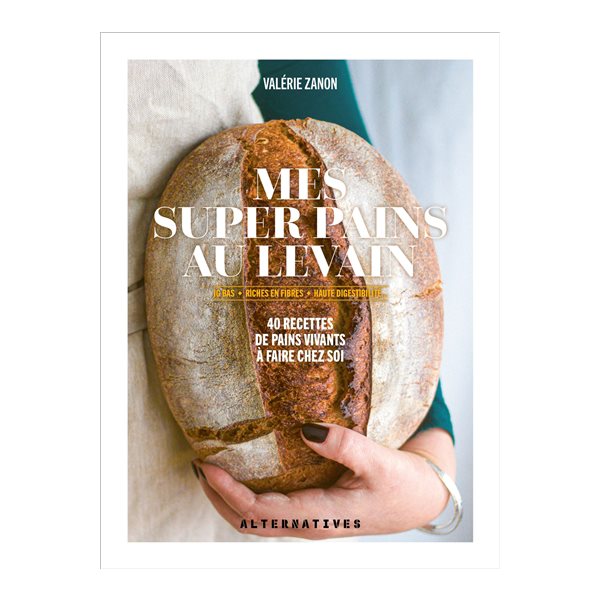 Mes super pains au levain : IG bas, riches en fibres, haute digestibilité... : 40 recettes de pains vivants à faire chez soi