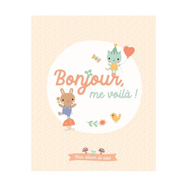 Bonjour, me voilà ! : mon album de bébé