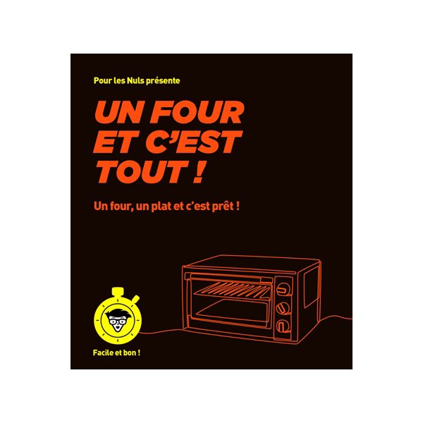 Un four et c'est tout ! : un four, un plat et c'est prêt !