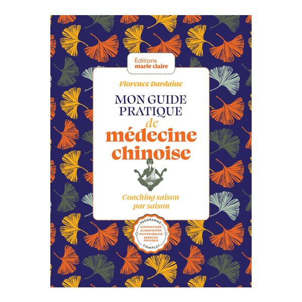 Mon guide pratique de médecine chinoise : coaching saison par saison : programme complet, acupuncture, alimentation, phytothérapie, exercice physique...