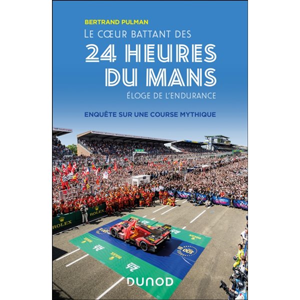 Le coeur battant des 24 Heures du Mans : éloge de l'endurance : enquête sur une course mythique