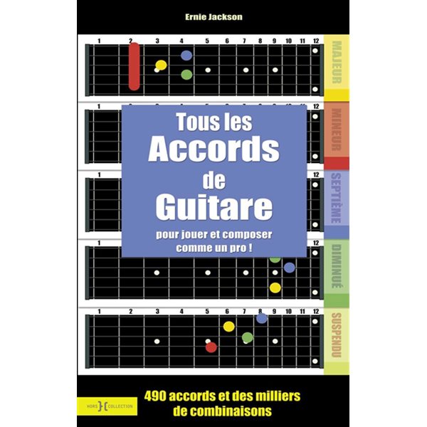 Tous les accords de guitare : pour jouer et composer comme un dieu : 490 accords et des milliers de combinaisons