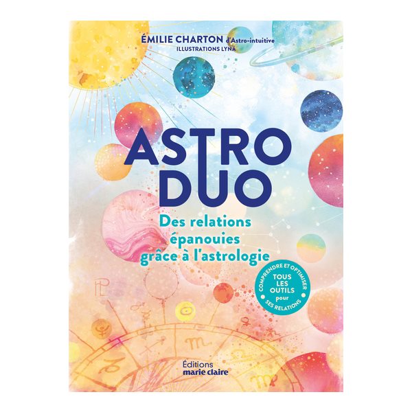 Astro duo : des relations épanouies grâce à l'astrologie : comprendre et optimiser ses relations, tous les outils