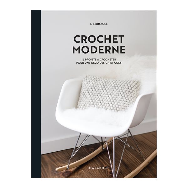 Crochet moderne : 16 projets à crocheter pour une déco design et cosy : DeBrosse