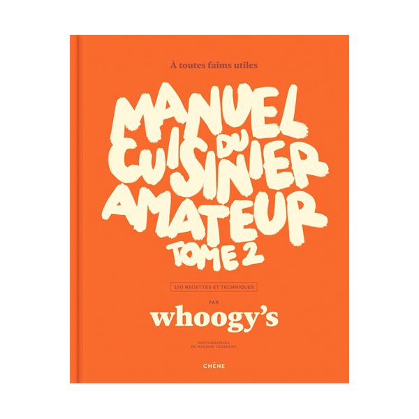 Manuel du cuisinier amateur, Vol. 2. A toutes faims utiles : 150 recettes et techniques